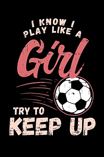 I Know I Play Like A Girl Try To Keep Up: 120 Pages I 6X9 I Graph Paper 5X5 I Funny Football Game Statement & Sport Coach Gift