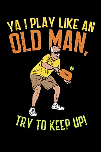 Ya I Play Like An Old Man, Try To Keep Up: 120 Pages I 6X9 I Graph Paper 4X4 I Funny Pickleball Gifts For Sport Enthusiasts