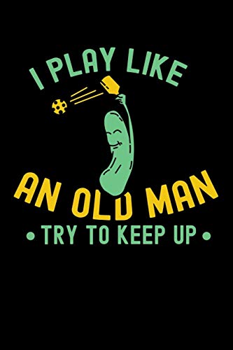 I Play Like An Old Man, Try To Keep Up: 120 Pages I 6X9 I Graph Paper 5X5 I Funny Pickleball Gifts For Sport Enthusiasts