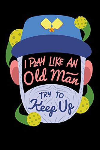 I Play Like An Old Man, Try To Keep Up: 120 Pages I 6X9 I Graph Paper 4X4 I Funny Pickleball Gifts For Sport Enthusiasts - 9781081974220