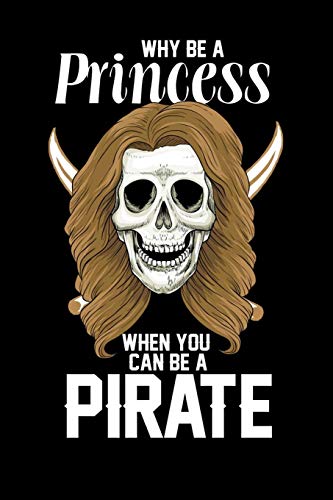 Why Be A Princess When You Can Be A Pirate: 120 Pages I 6X9 I Graph Paper 5X5 I Funny Pirates, Sea Robber & Black Skull Gifts