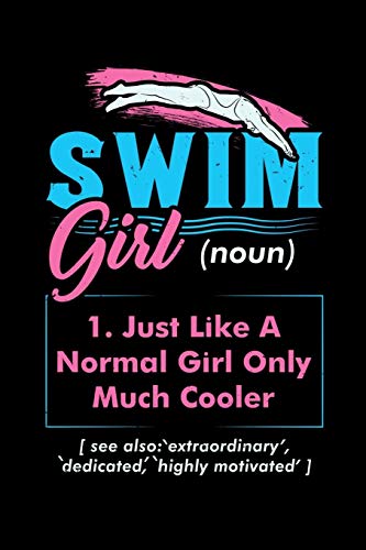 Swim Girl (Noun) 1. Just A Normal Girl Only Much Cooler See Also Extraordinary Dedicated Highly Motivated: 120 Pages I 6X9 I Graph Paper 4X4 I Funny Swimming & Water Sports Gifts