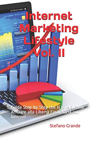 Internet Marketing Lifestyle Vol. Ii: Guida Step-By-Step Che Ti Rivela Come Arrivare Alla Libert?á Finanziaria Con Internet (Volume) (Italian Edition)