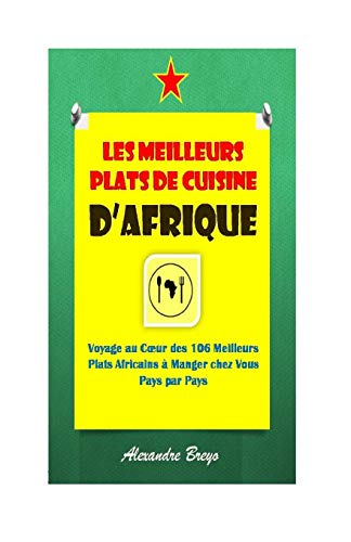 Les Meilleurs Plats De Cuisine D'Afrique: Voyage Au C?£ur Des 106 Meilleurs Plats Africains ?Ç Manger Chez Vous Pays Par Pays (French Edition)