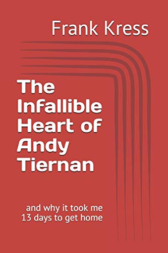 The Infallible Heart Of Andy Tiernan: And Why It Took Me 13 Days To Get Home