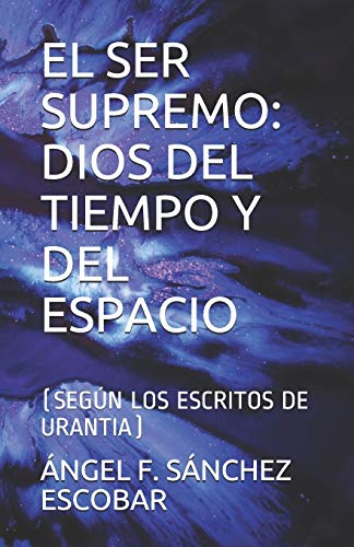 El Ser Supremo: Dios Del Tiempo Y Del Espacio: (Seg?n Los Escritos De Urantia) (Libros De Estudio-Gu?a Sobre Los Escritos De Urantia) (Spanish Edition)