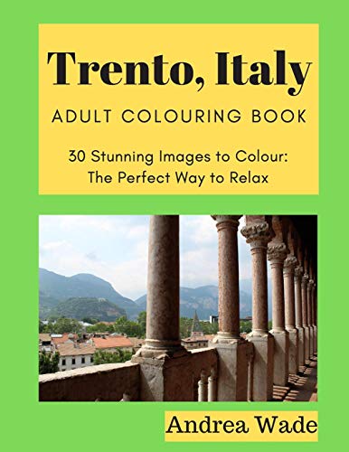 Trento, Italy Adult Colouring Book: 30 Stunning Images To Colour: The Perfect Way To Relax