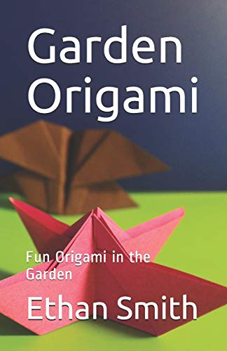 Garden Origami: Fun Origami In The Garden