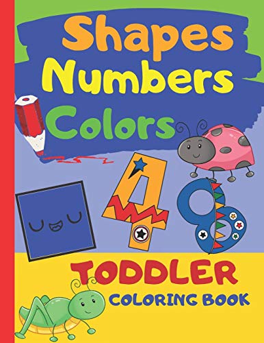 Shapes Numbers Colors Toddler Coloring Book: Baby Activity Book For Kids Age 1-3, Perfect For Girls And Boys,Great As First Coloring Book, Large Print