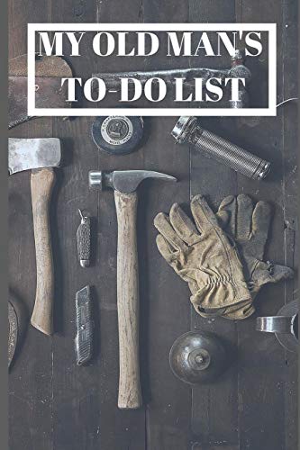 My Old Man's To-Do List: Never Get Around To Doing Those Jobs About The House And Garden? Well Now There's No Excuse.