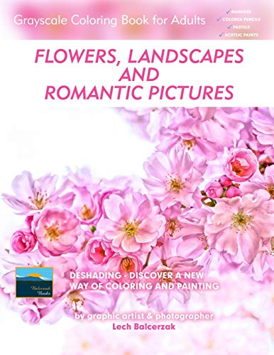 Flowers, Landscapes and Romantic Pictures - Grayscale Coloring Book for Adults (Deshading): Ready to Paint or Color Adult Coloring Book with Lovely ... Coloring Pages (Simply Coloring by Lech)