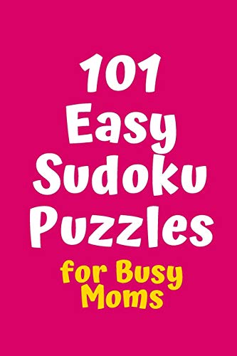 101 Easy Sudoku Puzzles For Busy Moms (Sudoku For Busy Moms)