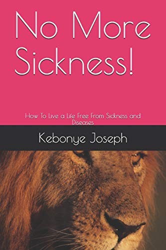 No More Sickness!: How To Live A Life Free From Sickness And Diseases (Healing)