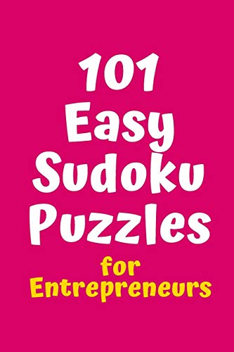 101 Easy Sudoku Puzzles For Entrepreneurs (Sudoku For College Entrepreneurs)
