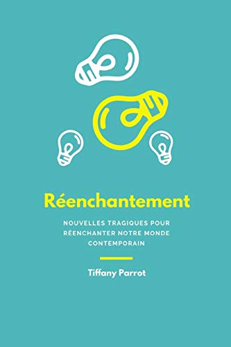 R?enchantement: Nouvelles Tragiques Pour R?enchanter Notre Monde Contemporain (French Edition)