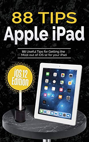 88 Tips For Apple Ipad: Ios 12 Edition