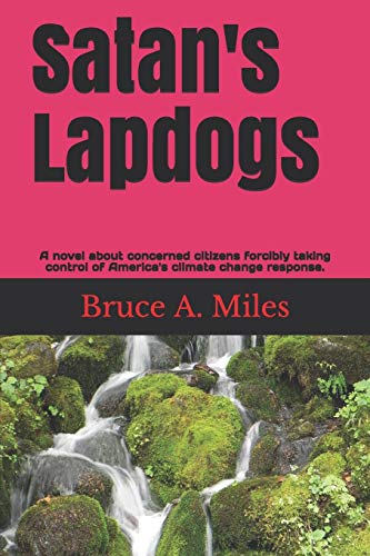 Satan's Lapdogs: A Novel About Concerned Citizens Forcibly Taking Control Of America's Climate Change Policies.