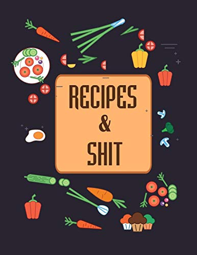 Recipes & Shit: Do It Yourself Cookbook To Note Down Your Favorite Recipes