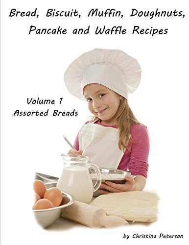 Bread, Biscuit, Muffin, Doughnuts, Pancake And Waffle Recipes, Volume 1 Assorted Breads: Date Nut, Banana, Cheese, Poppy Seed Cheese. Ginger Bread, Butterscotch Nut, Apple, Apricot, 45 Total Recipes