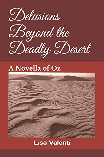 Delusions Beyond The Deadly Desert: A Novella Of Oz