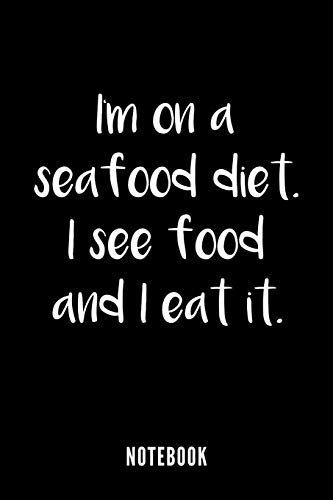 I Am On A Seafood Diet. I See Food And I Eat It? - Notebook