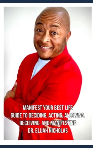 Manifest Your Best Life: Guide To Deciding, Acting, Allowing, Receiving, And Manifesting