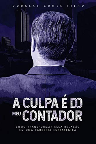 A Culpa É Do Meu Contador: Como Transformar Essa Relação Numa Parceria Estrategica! (Empreendedores Antenados) (Portuguese Edition)