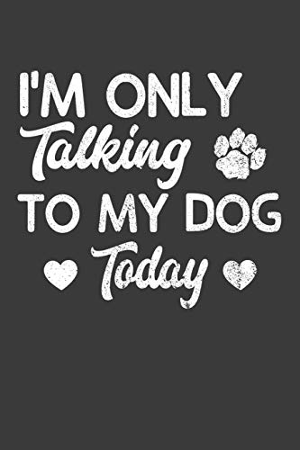 I'M Only Talking To My Dog Today: Canine Lover Cute Puppy Gift - 9781086217964