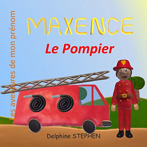 Maxence Le Pompier: Les Aventures De Mon Pr??nom (French Edition)