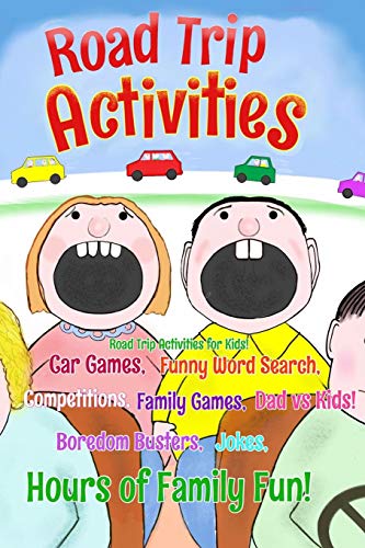 Road Trip Activities: Road Trip Activities For Kids! Car Games, Funny Word Search, Competitions, Family Games, Dad Vs Kids, Jokes, (Kids Road Trip Activities)