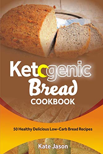 Ketogenic Bread Cookbook: 50 Healthy Delicious Low-Carb Bread Recipes