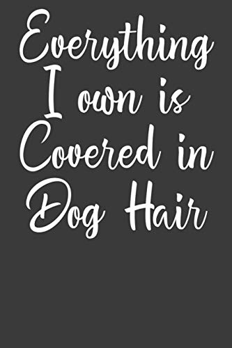 Everything I Own Is Covered In Dog Hair: Dog Owner Puppy Lover Gift