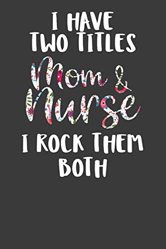 I Have Two Titles Mom And Nurse I Rock Them Both: Nursing Pro Mommy Gift
