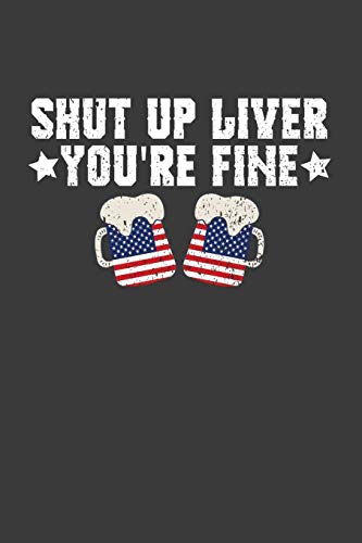 Shut Up Liver You'Re Fine: Patriotic American Beer Drinker Gift
