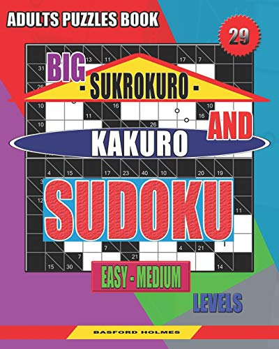 Adults Puzzles Book. Big Sukrokuro And Kakuro Sudoku.: Easy - Medium Levels. Unprecedentedly Puzzles. (Sudoku And Large Size Puzzles)