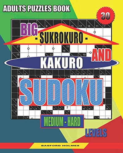 Adults Puzzles Book. Big Sukrokuro And Kakuro Sudoku.: Medium - Hard Levels. Unprecedentedly Puzzles. (Sudoku And Large Size Puzzles)