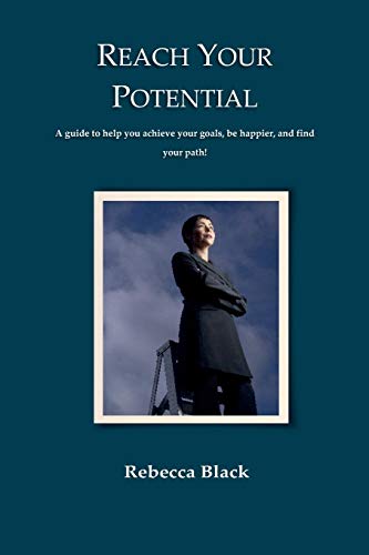 Reach Your Potential: A Guide To Help You Achieve Your Goals, Be Happier, And Find Your Path