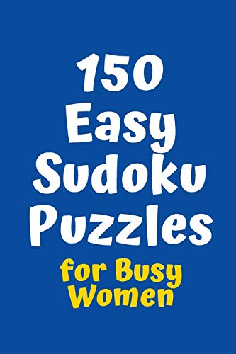 150 Easy Sudoku Puzzles For Busy Women (Sudoku For Busy Women)