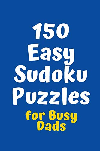 150 Easy Sudoku Puzzles For Busy Dads (Sudoku For Busy Dads)