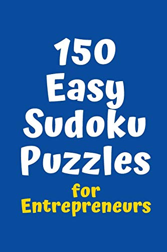 150 Easy Sudoku Puzzles For Entrepreneurs (Sudoku For College Entrepreneurs)