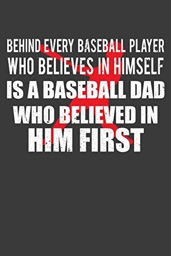 Behind Every Baseball Player Who Believes In Himself Is A Baseball Dad Who Believed In Him First: Coach And Father Gift - 9781086211627
