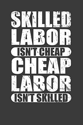 Skilled Labor Isn't Cheap Cheap Labor Isn't Skilled: Union Worker Tradesman Gift - 9781086011067