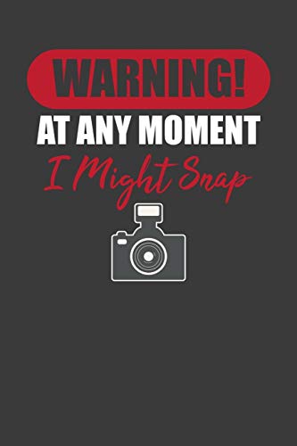 Warning! At Any Moment I Might Snap: Photographer Paparazzi Camera Lover Gift - 9781086013191