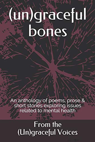 (un)graceful bones (Poems and Short Stories on Mental Health)