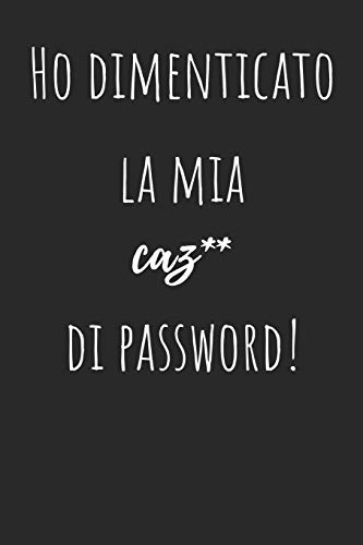 Ho Dimenticato La Mia Caz** Di Password!: Per Conservare Le Tue Password: Siti Web, Computer/Laptop, Cellulari, Tablet, Domande Di Sicurezza, Note, ... E-Mail E Carte Di Credito - (Italian Edition)