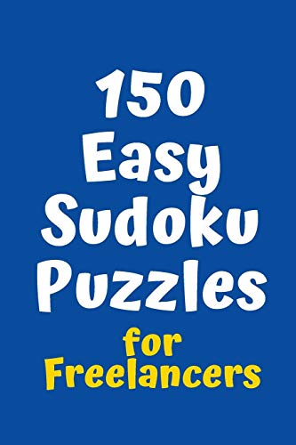 150 Easy Sudoku Puzzles For Freelancers (Sudoku For Freelancers)