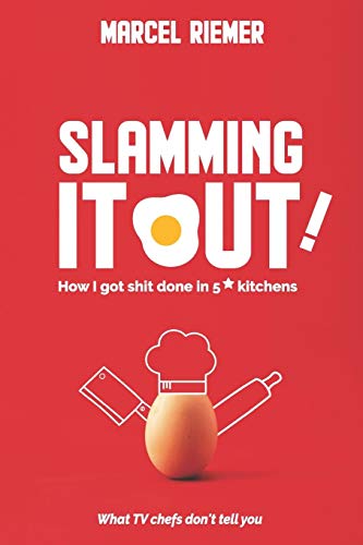 Slamming It Out!: How I Got Shit Done In 5* Kitchens. What Tv Chefs Don't Tell You.