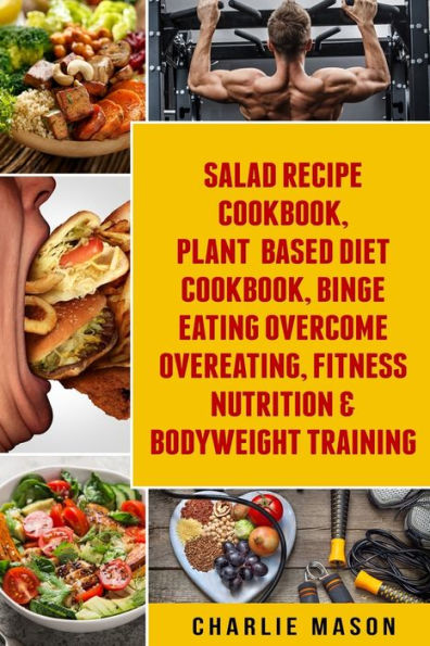 Salad Recipe Books, Plant Based Diet Cookbook, Binge Eating Overcome Eating & Bodyweight Training - 9781084128071