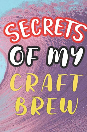 Secrets Of My Craft Brew: 90 Pages Of Home Brew Cookbook Recipe Space! - 9781084182394