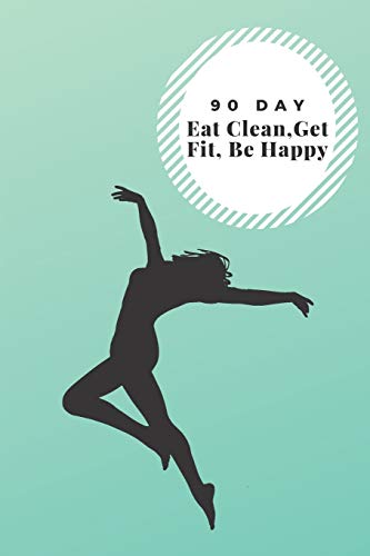 90 Day, Eat Clean, Get Fit, Be Happy
